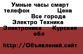 Умные часы смарт телефон ZGPAX S79 › Цена ­ 3 490 - Все города Электро-Техника » Электроника   . Курская обл.